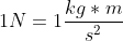 1N=1\frac{kg*m}{s^{2}}